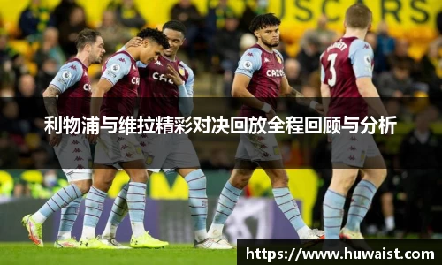 利物浦与维拉精彩对决回放全程回顾与分析